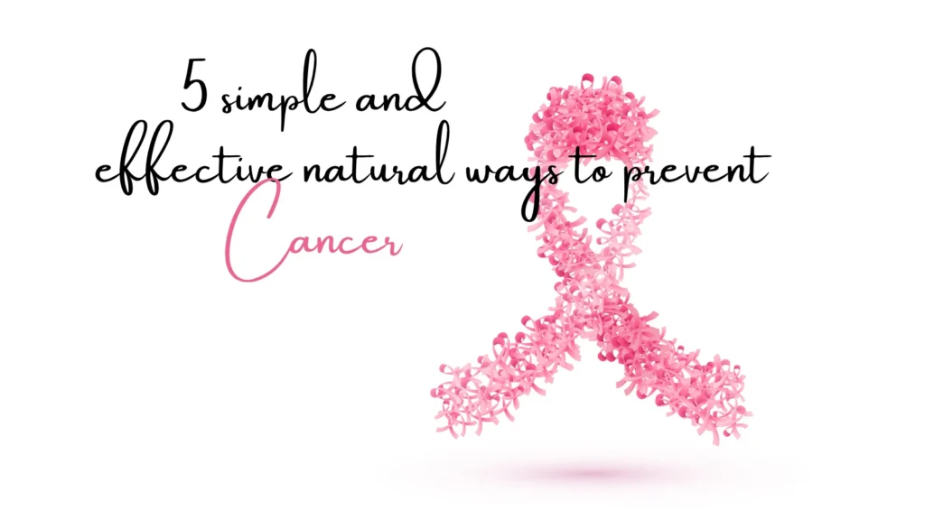 5 Simple and Effective Lifestyle Changes to Prevent Cancer & Stay Healthy